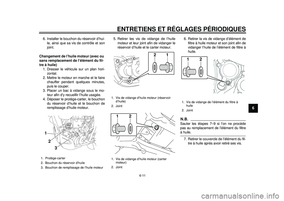 YAMAHA WR 450F 2012 Notices Demploi (in French) ENTRETIENS ET RÉGLAGES PÉRIODIQUES
6-11
2
3
4
567
8
9
6. Installer le bouchon du réservoir d’hui-le, ainsi que sa vis de contrôle et son
joint.
Changement de l’huile moteur (avec ou
sans remp YAMAHA WR 450F 2012 Notices Demploi (in French) ENTRETIENS ET RÉGLAGES PÉRIODIQUES
6-11
2
3
4
567
8
9
6. Installer le bouchon du réservoir d’hui-le, ainsi que sa vis de contrôle et son
joint.
Changement de l’huile moteur (avec ou
sans remp
