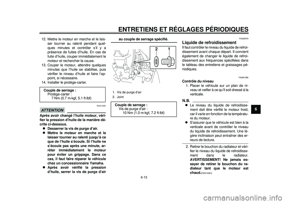 YAMAHA WR 450F 2012  Notices Demploi (in French) ENTRETIENS ET RÉGLAGES PÉRIODIQUES
6-13
2
3
4
567
8
9
12. Mettre le moteur en marche et le lais-ser tourner au ralenti pendant quel-
ques minutes et contrôler s’il y a
présence de fuites d’hui