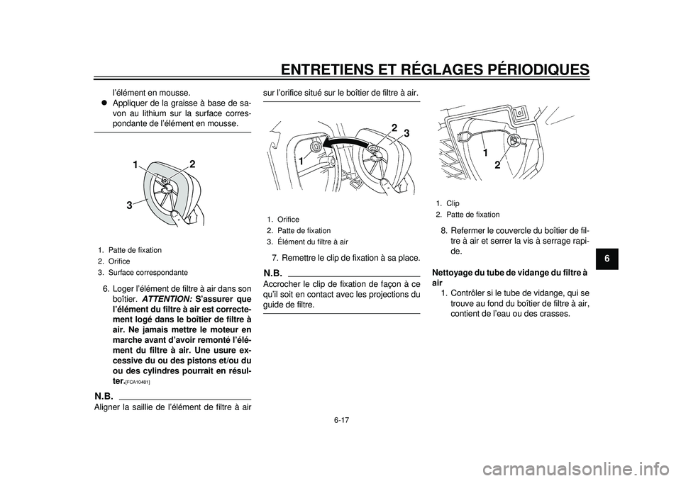 YAMAHA WR 450F 2012 Notices Demploi (in French) ENTRETIENS ET RÉGLAGES PÉRIODIQUES
6-17
2
3
4
567
8
9
l’élément en mousse.
Appliquer de la graisse à base de sa-
von au lithium sur la surface corres-pondante de l’élément en mousse.
6. YAMAHA WR 450F 2012 Notices Demploi (in French) ENTRETIENS ET RÉGLAGES PÉRIODIQUES
6-17
2
3
4
567
8
9
l’élément en mousse.
Appliquer de la graisse à base de sa-
von au lithium sur la surface corres-pondante de l’élément en mousse.
6.