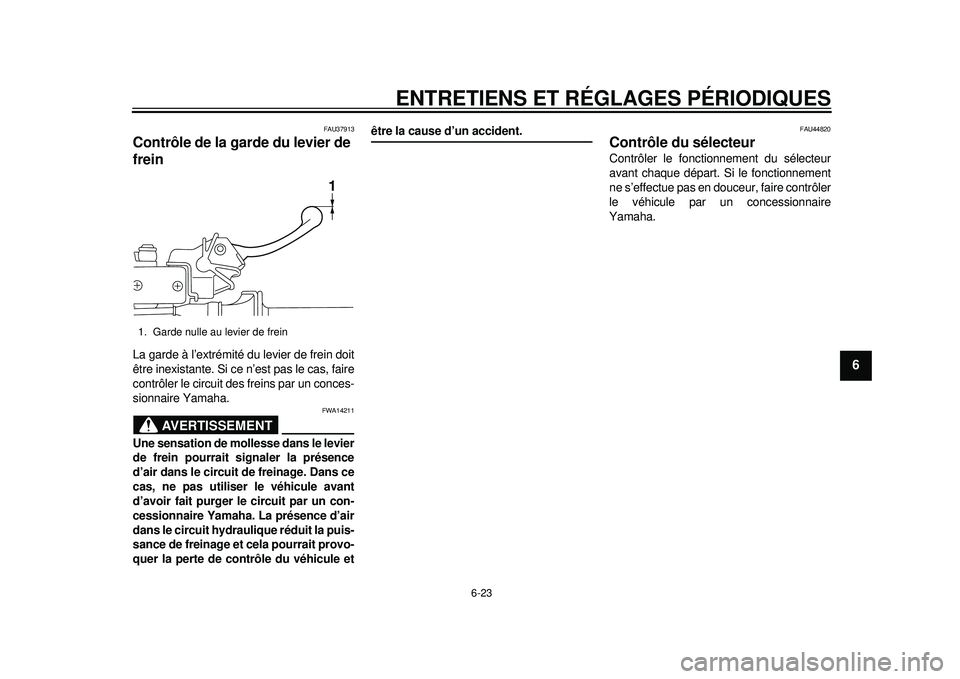 YAMAHA WR 450F 2012 Notices Demploi (in French) ENTRETIENS ET RÉGLAGES PÉRIODIQUES
6-23
2
3
4
567
8
9
FAU37913
Contrôle de la garde du levier de
frein La garde à l’extrémité du levier de frein doit
être inexistante. Si ce n’est pas le c YAMAHA WR 450F 2012 Notices Demploi (in French) ENTRETIENS ET RÉGLAGES PÉRIODIQUES
6-23
2
3
4
567
8
9
FAU37913
Contrôle de la garde du levier de
frein La garde à l’extrémité du levier de frein doit
être inexistante. Si ce n’est pas le c