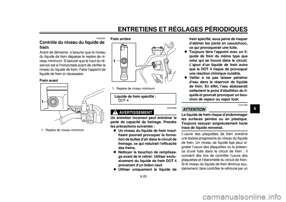 YAMAHA WR 450F 2012 Notices Demploi (in French) ENTRETIENS ET RÉGLAGES PÉRIODIQUES
6-25
2
3
4
567
8
9
FAU22581
Contrôle du niveau du liquide de
frein Avant de démarrer, s’assurer que le niveau
du liquide de frein dépasse le repère de ni-
v YAMAHA WR 450F 2012 Notices Demploi (in French) ENTRETIENS ET RÉGLAGES PÉRIODIQUES
6-25
2
3
4
567
8
9
FAU22581
Contrôle du niveau du liquide de
frein Avant de démarrer, s’assurer que le niveau
du liquide de frein dépasse le repère de ni-
v