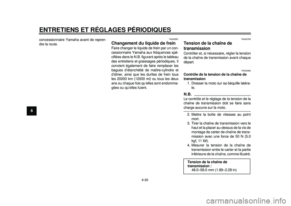 YAMAHA WR 450F 2012  Notices Demploi (in French) ENTRETIENS ET RÉGLAGES PÉRIODIQUES
6-26
1
2
3
4
56
7
8
9
concessionnaire Yamaha avant de repren-
dre la route.
FAU52951
Changement du liquide de frein Faire changer le liquide de frein par un con-
c