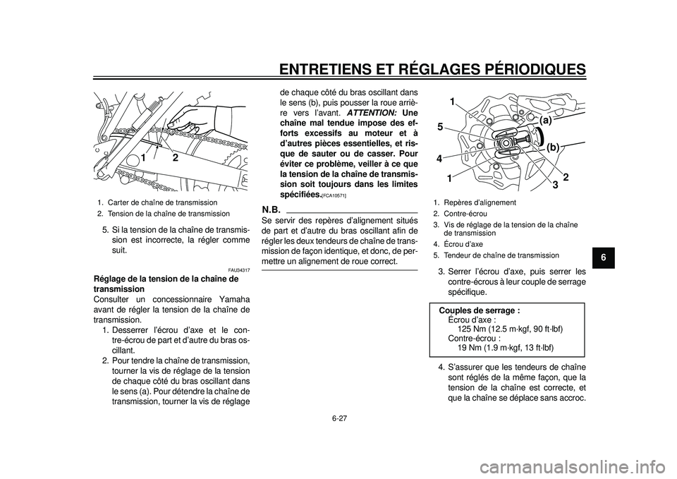 YAMAHA WR 450F 2012 Notices Demploi (in French) ENTRETIENS ET RÉGLAGES PÉRIODIQUES
6-27
2
3
4
567
8
9
5. Si la tension de la chaîne de transmis-sion est incorrecte, la régler comme
suit.
FAU34317
Réglage de la tension de la chaîne de
transmi YAMAHA WR 450F 2012 Notices Demploi (in French) ENTRETIENS ET RÉGLAGES PÉRIODIQUES
6-27
2
3
4
567
8
9
5. Si la tension de la chaîne de transmis-sion est incorrecte, la régler comme
suit.
FAU34317
Réglage de la tension de la chaîne de
transmi