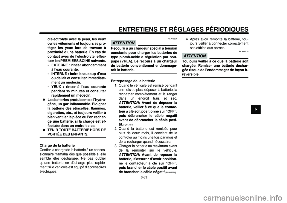 YAMAHA WR 450F 2012 Notices Demploi (in French) ENTRETIENS ET RÉGLAGES PÉRIODIQUES
6-33
2
3
4
567
8
9
d’électrolyte avec la peau, les yeux
ou les vêtements et toujours se pro-
téger les yeux lors de travaux à
proximité d’une batterie. En YAMAHA WR 450F 2012 Notices Demploi (in French) ENTRETIENS ET RÉGLAGES PÉRIODIQUES
6-33
2
3
4
567
8
9
d’électrolyte avec la peau, les yeux
ou les vêtements et toujours se pro-
téger les yeux lors de travaux à
proximité d’une batterie. En