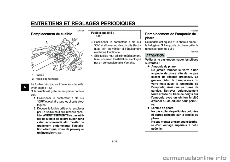 YAMAHA WR 450F 2012 Notices Demploi (in French) ENTRETIENS ET RÉGLAGES PÉRIODIQUES
6-34
1
2
3
4
56
7
8
9
FAU52421
Remplacement du fusible Le fusible principal se trouve sous la selle.
(Voir page 3-13.)
Si le fusible est grillé, le remplacer comm YAMAHA WR 450F 2012 Notices Demploi (in French) ENTRETIENS ET RÉGLAGES PÉRIODIQUES
6-34
1
2
3
4
56
7
8
9
FAU52421
Remplacement du fusible Le fusible principal se trouve sous la selle.
(Voir page 3-13.)
Si le fusible est grillé, le remplacer comm