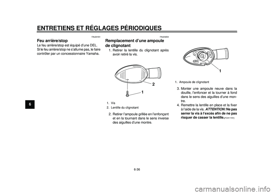 YAMAHA WR 450F 2012 Notices Demploi (in French) ENTRETIENS ET RÉGLAGES PÉRIODIQUES
6-36
1
2
3
4
56
7
8
9
FAU24181
Feu arrière/stop Le feu arrière/stop est équipé d’une DEL.
Si le feu arrière/stop ne s’allume pas, le faire
contrôler par YAMAHA WR 450F 2012 Notices Demploi (in French) ENTRETIENS ET RÉGLAGES PÉRIODIQUES
6-36
1
2
3
4
56
7
8
9
FAU24181
Feu arrière/stop Le feu arrière/stop est équipé d’une DEL.
Si le feu arrière/stop ne s’allume pas, le faire
contrôler par