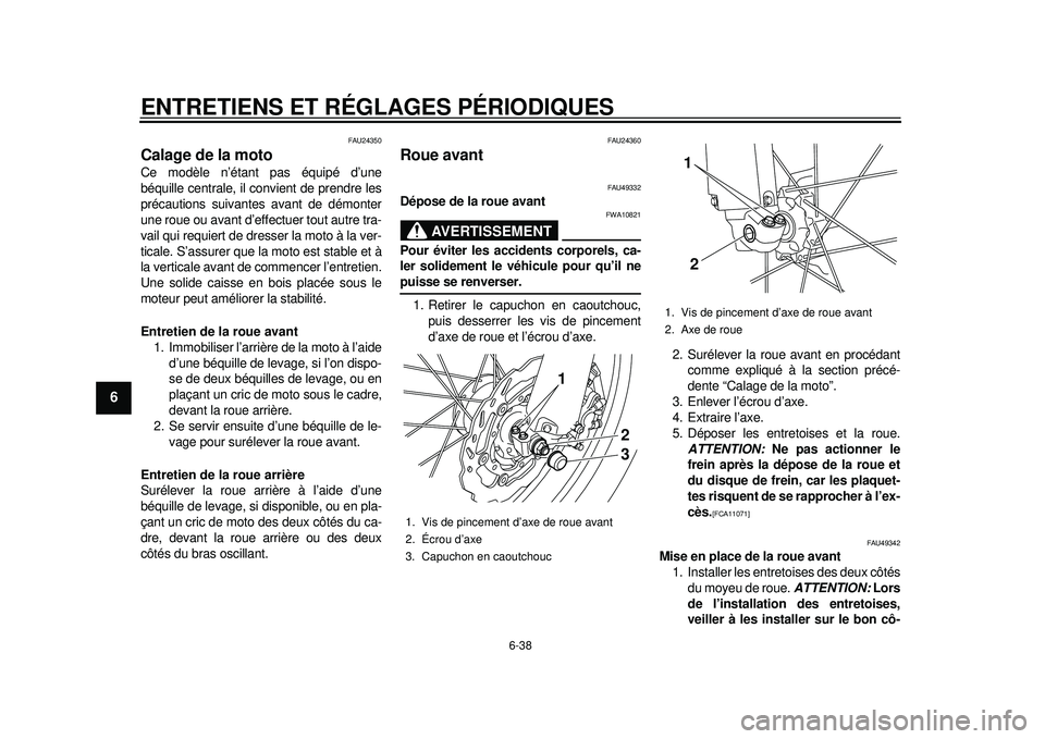 YAMAHA WR 450F 2012 Notices Demploi (in French) ENTRETIENS ET RÉGLAGES PÉRIODIQUES
6-38
1
2
3
4
56
7
8
9
FAU24350
Calage de la moto Ce modèle n’étant pas équipé d’une
béquille centrale, il convient de prendre les
précautions suivantes a YAMAHA WR 450F 2012 Notices Demploi (in French) ENTRETIENS ET RÉGLAGES PÉRIODIQUES
6-38
1
2
3
4
56
7
8
9
FAU24350
Calage de la moto Ce modèle n’étant pas équipé d’une
béquille centrale, il convient de prendre les
précautions suivantes a