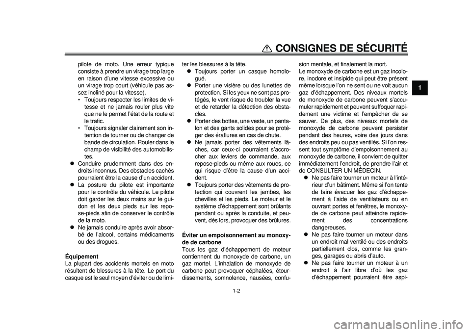 YAMAHA WR 450F 2012  Notices Demploi (in French) 1-2
1
CONSIGNES DE SÉCURITÉ
pilote de moto. Une erreur typique
consiste à prendre un virage trop large
en raison d’une vitesse excessive ou
un virage trop court (véhicule pas as-
sez incliné po