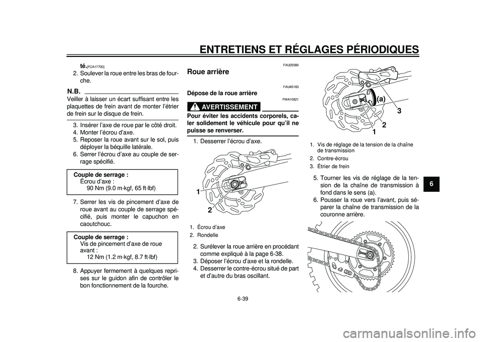 YAMAHA WR 450F 2012  Notices Demploi (in French) ENTRETIENS ET RÉGLAGES PÉRIODIQUES
6-39
2
3
4
567
8
9
té.
[FCA17700]
 
2. Soulever la roue entre les bras de four-
che.
N.B.Veiller à laisser un écart suffisant entre les
plaquettes de frein avan