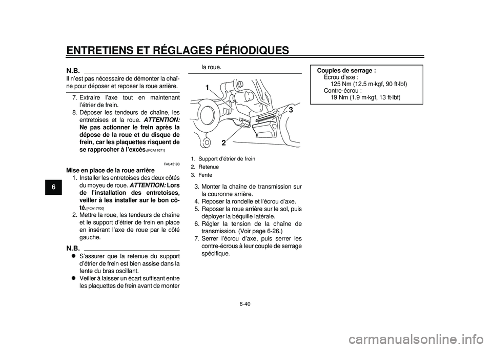 YAMAHA WR 450F 2012 Notices Demploi (in French) ENTRETIENS ET RÉGLAGES PÉRIODIQUES
6-40
1
2
3
4
56
7
8
9
N.B.Il n’est pas nécessaire de démonter la chaî-ne pour déposer et reposer la roue arrière.
7. Extraire l’axe tout en maintenant l YAMAHA WR 450F 2012 Notices Demploi (in French) ENTRETIENS ET RÉGLAGES PÉRIODIQUES
6-40
1
2
3
4
56
7
8
9
N.B.Il n’est pas nécessaire de démonter la chaî-ne pour déposer et reposer la roue arrière.
7. Extraire l’axe tout en maintenant l