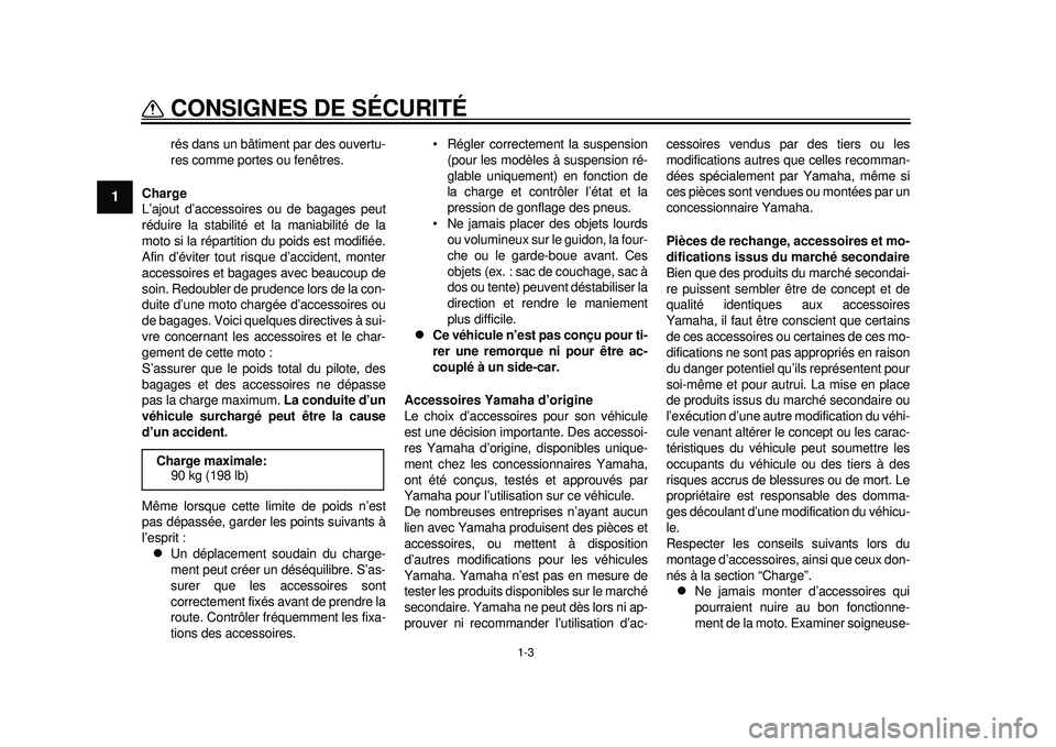 YAMAHA WR 450F 2012 Notices Demploi (in French) 1-3
CONSIGNES DE SÉCURITÉ
1
rés dans un bâtiment par des ouvertu-
res comme portes ou fenêtres.
Charge
L’ajout d’accessoires ou de bagages peut
réduire la stabilité et la maniabilité de la YAMAHA WR 450F 2012 Notices Demploi (in French) 1-3
CONSIGNES DE SÉCURITÉ
1
rés dans un bâtiment par des ouvertu-
res comme portes ou fenêtres.
Charge
L’ajout d’accessoires ou de bagages peut
réduire la stabilité et la maniabilité de la