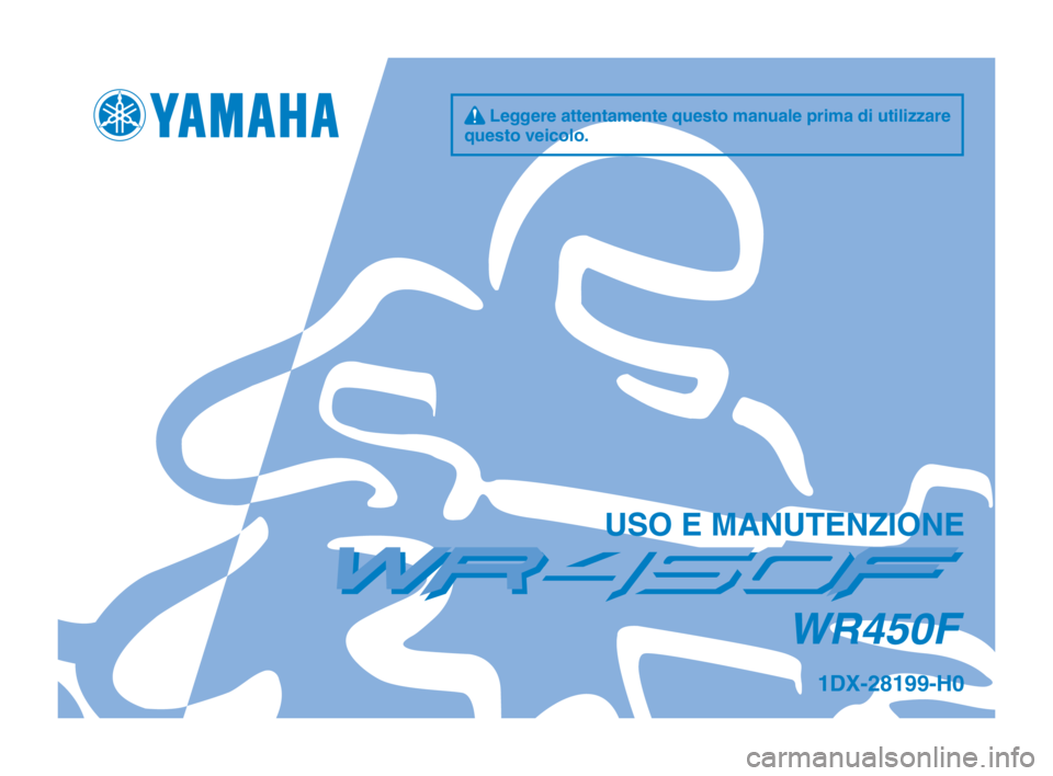 YAMAHA WR 450F 2012  Manuale duso (in Italian) q Leggere attentamente questo manuale prima di utilizzare 
questo vei\folo.
US\b E MANUTENZI\bNE
WR450F
1DX-28199-H0
U1DXH0_Hyoshi.indd   12011/10/21   9:31:24 