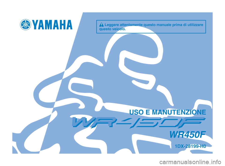 YAMAHA WR 450F 2012 Manuale duso (in Italian) q Leggere attentamente questo manuale prima di utilizzare
questo vei\folo.
US\b E MANUTENZI\bNE
WR450F
1DX-28199-H0
U1DXH0_Hyoshi.indd 12011/10/21 9:31:24 YAMAHA WR 450F 2012 Manuale duso (in Italian) q Leggere attentamente questo manuale prima di utilizzare
questo vei\folo.
US\b E MANUTENZI\bNE
WR450F
1DX-28199-H0
U1DXH0_Hyoshi.indd 12011/10/21 9:31:24