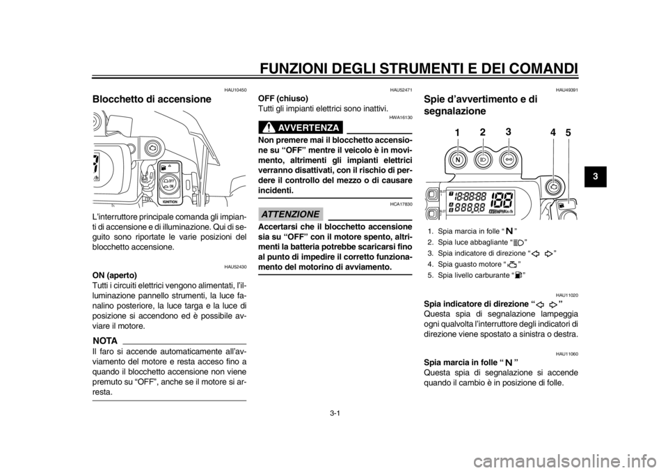 YAMAHA WR 450F 2012 Manuale duso (in Italian) 3-1
234
5
6
7
8
9
FUNZIONI DEGLI STRUMENTI E DEI COMANDI
HAU10450
Blocchetto di accensione L’interruttore principale comanda gli impian-
ti di accensione e di illuminazione. Qui di se-
guito sono ri YAMAHA WR 450F 2012 Manuale duso (in Italian) 3-1
234
5
6
7
8
9
FUNZIONI DEGLI STRUMENTI E DEI COMANDI
HAU10450
Blocchetto di accensione L’interruttore principale comanda gli impian-
ti di accensione e di illuminazione. Qui di se-
guito sono ri