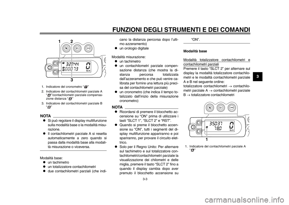 YAMAHA WR 450F 2012 Manuale duso (in Italian) FUNZIONI DEGLI STRUMENTI E DEI COMANDI
3-3
234
5
6
7
8
9
NOTA
Si può regolare il display multifunzione
sulla modalità base o la modalità misu-
razione.
Il contachilometri parziale A si reset YAMAHA WR 450F 2012 Manuale duso (in Italian) FUNZIONI DEGLI STRUMENTI E DEI COMANDI
3-3
234
5
6
7
8
9
NOTA
Si può regolare il display multifunzione
sulla modalità base o la modalità misu-
razione.
Il contachilometri parziale A si reset