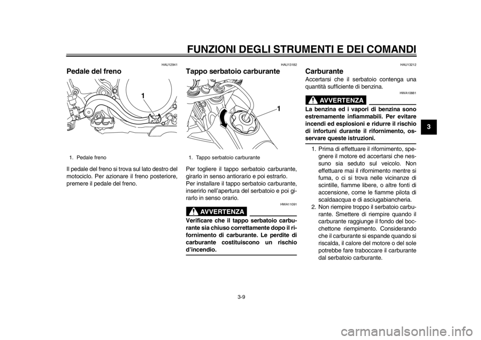 YAMAHA WR 450F 2012 Manuale duso (in Italian) FUNZIONI DEGLI STRUMENTI E DEI COMANDI
3-9
234
5
6
7
8
9
HAU12941
Pedale del freno Il pedale del freno si trova sul lato destro del
motociclo. Per azionare il freno posteriore,
premere il pedale del f YAMAHA WR 450F 2012 Manuale duso (in Italian) FUNZIONI DEGLI STRUMENTI E DEI COMANDI
3-9
234
5
6
7
8
9
HAU12941
Pedale del freno Il pedale del freno si trova sul lato destro del
motociclo. Per azionare il freno posteriore,
premere il pedale del f