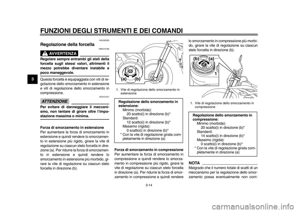 YAMAHA WR 450F 2012 Manuale duso (in Italian) FUNZIONI DEGLI STRUMENTI E DEI COMANDI
3-14
1
23
4
5
6
7
8
9
HAU52450
Regolazione della forcella
AVVERTENZA
HWA10180
Regolare sempre entrambi gli steli della
forcella sugli stessi valori, altrimenti YAMAHA WR 450F 2012 Manuale duso (in Italian) FUNZIONI DEGLI STRUMENTI E DEI COMANDI
3-14
1
23
4
5
6
7
8
9
HAU52450
Regolazione della forcella
AVVERTENZA
HWA10180
Regolare sempre entrambi gli steli della
forcella sugli stessi valori, altrimenti