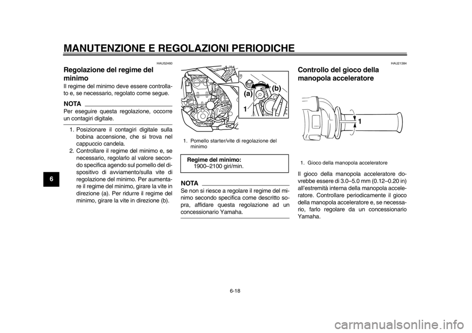 YAMAHA WR 450F 2012 Manuale duso (in Italian) MANUTENZIONE E REGOLAZIONI PERIODICHE
6-18
1
2
3
4
56
7
8
9
HAU52460
Regolazione del regime del
minimo Il regime del minimo deve essere controlla-
to e, se necessario, regolato come segue.NOTAPer ese YAMAHA WR 450F 2012 Manuale duso (in Italian) MANUTENZIONE E REGOLAZIONI PERIODICHE
6-18
1
2
3
4
56
7
8
9
HAU52460
Regolazione del regime del
minimo Il regime del minimo deve essere controlla-
to e, se necessario, regolato come segue.NOTAPer ese