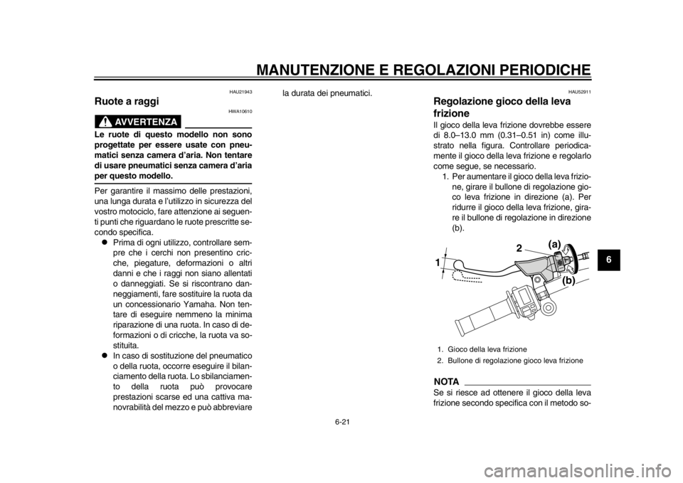 YAMAHA WR 450F 2012 Manuale duso (in Italian) MANUTENZIONE E REGOLAZIONI PERIODICHE
6-21
2
3
4
567
8
9
HAU21943
Ruote a raggi
AVVERTENZA
HWA10610
Le ruote di questo modello non sono
progettate per essere usate con pneu-
matici senza camera d’a YAMAHA WR 450F 2012 Manuale duso (in Italian) MANUTENZIONE E REGOLAZIONI PERIODICHE
6-21
2
3
4
567
8
9
HAU21943
Ruote a raggi
AVVERTENZA
HWA10610
Le ruote di questo modello non sono
progettate per essere usate con pneu-
matici senza camera d’a