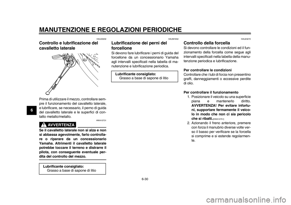 YAMAHA WR 450F 2012 Manuale duso (in Italian) MANUTENZIONE E REGOLAZIONI PERIODICHE
6-30
1
2
3
4
56
7
8
9
HAU23202
Controllo e lubrificazione del
cavalletto laterale Prima di utilizzare il mezzo, controllare sem-
pre il funzionamento del cavalle YAMAHA WR 450F 2012 Manuale duso (in Italian) MANUTENZIONE E REGOLAZIONI PERIODICHE
6-30
1
2
3
4
56
7
8
9
HAU23202
Controllo e lubrificazione del
cavalletto laterale Prima di utilizzare il mezzo, controllare sem-
pre il funzionamento del cavalle