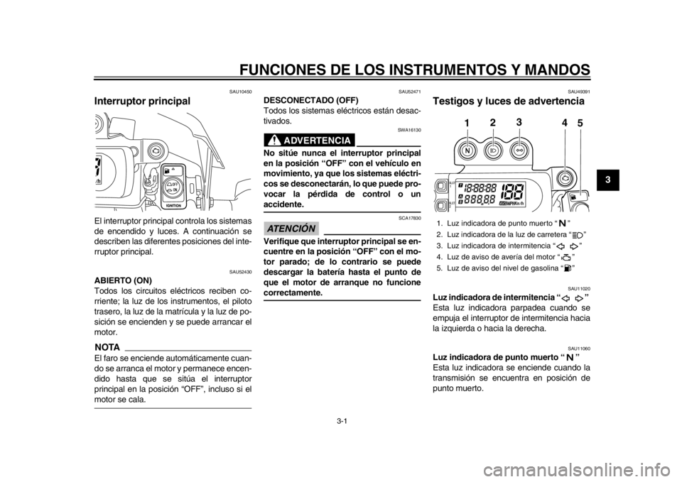 YAMAHA WR 450F 2012 Manual de utilização (in Portuguese) 3-1
234
5
6
7
8
9
FUNCIONES DE LOS INSTRUMENTOS Y MANDOS
SAU10450
Interruptor principal El interruptor principal controla los sistemas
de encendido y luces. A continuación se
describen las diferentes YAMAHA WR 450F 2012 Manual de utilização (in Portuguese) 3-1
234
5
6
7
8
9
FUNCIONES DE LOS INSTRUMENTOS Y MANDOS
SAU10450
Interruptor principal El interruptor principal controla los sistemas
de encendido y luces. A continuación se
describen las diferentes