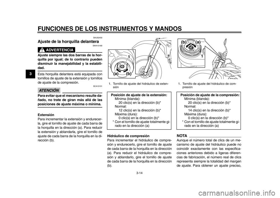 YAMAHA WR 450F 2012 Manual de utilização (in Portuguese) FUNCIONES DE LOS INSTRUMENTOS Y MANDOS
3-14
1
23
4
5
6
7
8
9
SAU52450
Ajuste de la horquilla delantera
ADVERTENCIA
SWA10180
Ajuste siempre las dos barras de la hor-
quilla por igual; de lo contrario YAMAHA WR 450F 2012 Manual de utilização (in Portuguese) FUNCIONES DE LOS INSTRUMENTOS Y MANDOS
3-14
1
23
4
5
6
7
8
9
SAU52450
Ajuste de la horquilla delantera
ADVERTENCIA
SWA10180
Ajuste siempre las dos barras de la hor-
quilla por igual; de lo contrario
