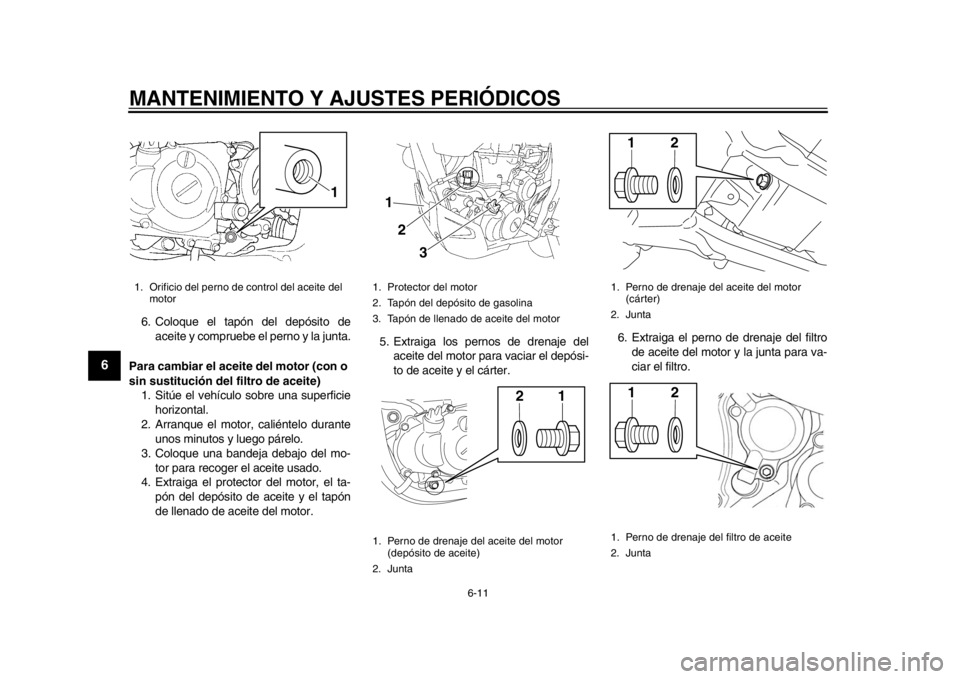 YAMAHA WR 450F 2012 Manual de utilização (in Portuguese) MANTENIMIENTO Y AJUSTES PERIÓDICOS
6-11
1
2
3
4
56
7
8
9
6. Coloque el tapón del depósito deaceite y compruebe el perno y la junta.
Para cambiar el acei te del motor (con o
sin sustitución del fi YAMAHA WR 450F 2012 Manual de utilização (in Portuguese) MANTENIMIENTO Y AJUSTES PERIÓDICOS
6-11
1
2
3
4
56
7
8
9
6. Coloque el tapón del depósito deaceite y compruebe el perno y la junta.
Para cambiar el acei te del motor (con o
sin sustitución del fi