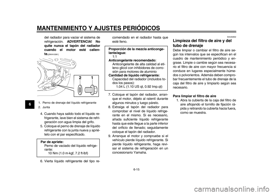 YAMAHA WR 450F 2012 Manual de utilização (in Portuguese) MANTENIMIENTO Y AJUSTES PERIÓDICOS
6-15
1
2
3
4
56
7
8
9
del radiador para vaciar el sistema de
refrigeración. ADVERTENCIA! No
quite nunca el tapón del radiador
cuando el motor esté calien-
te.
[S YAMAHA WR 450F 2012 Manual de utilização (in Portuguese) MANTENIMIENTO Y AJUSTES PERIÓDICOS
6-15
1
2
3
4
56
7
8
9
del radiador para vaciar el sistema de
refrigeración. ADVERTENCIA! No
quite nunca el tapón del radiador
cuando el motor esté calien-
te.
[S