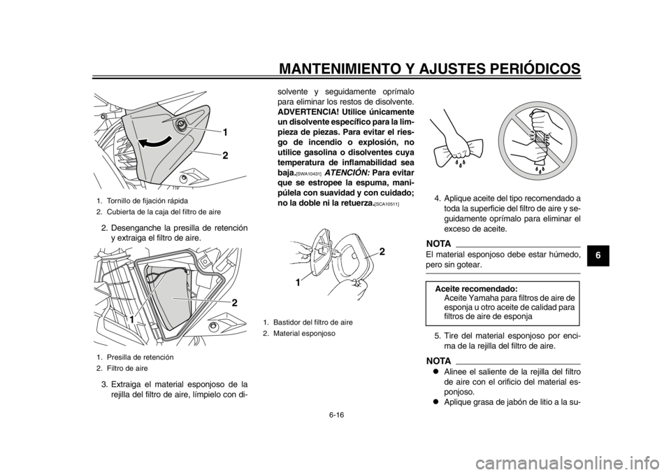 YAMAHA WR 450F 2012 Manual de utilização (in Portuguese) MANTENIMIENTO Y AJUSTES PERIÓDICOS
6-16
2
3
4
567
8
9
2. Desenganche la presilla de retencióny extraiga el filtro de aire.
3. Extraiga el material esponjoso de la rejilla del filtro de aire, límpie YAMAHA WR 450F 2012 Manual de utilização (in Portuguese) MANTENIMIENTO Y AJUSTES PERIÓDICOS
6-16
2
3
4
567
8
9
2. Desenganche la presilla de retencióny extraiga el filtro de aire.
3. Extraiga el material esponjoso de la rejilla del filtro de aire, límpie