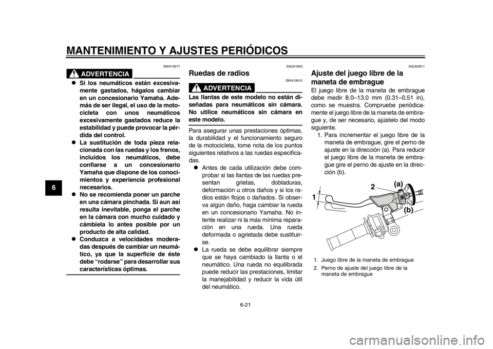 YAMAHA WR 450F 2012 Manual de utilização (in Portuguese) MANTENIMIENTO Y AJUSTES PERIÓDICOS
6-21
1
2
3
4
56
7
8
9
ADVERTENCIA
SWA10571
Si los neumáticos están excesiva-
mente gastados, hágalos cambiar
en un concesionario Yamaha. Ade-
más de ser ile YAMAHA WR 450F 2012 Manual de utilização (in Portuguese) MANTENIMIENTO Y AJUSTES PERIÓDICOS
6-21
1
2
3
4
56
7
8
9
ADVERTENCIA
SWA10571
Si los neumáticos están excesiva-
mente gastados, hágalos cambiar
en un concesionario Yamaha. Ade-
más de ser ile
