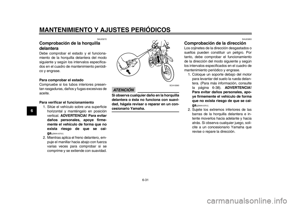 YAMAHA WR 450F 2012 Manual de utilização (in Portuguese) MANTENIMIENTO Y AJUSTES PERIÓDICOS
6-31
1
2
3
4
56
7
8
9
SAU23272
Comprobación de la horquilla
delantera Debe comprobar el estado y el funciona-
miento de la horquilla delantera del modo
siguiente YAMAHA WR 450F 2012 Manual de utilização (in Portuguese) MANTENIMIENTO Y AJUSTES PERIÓDICOS
6-31
1
2
3
4
56
7
8
9
SAU23272
Comprobación de la horquilla
delantera Debe comprobar el estado y el funciona-
miento de la horquilla delantera del modo
siguiente