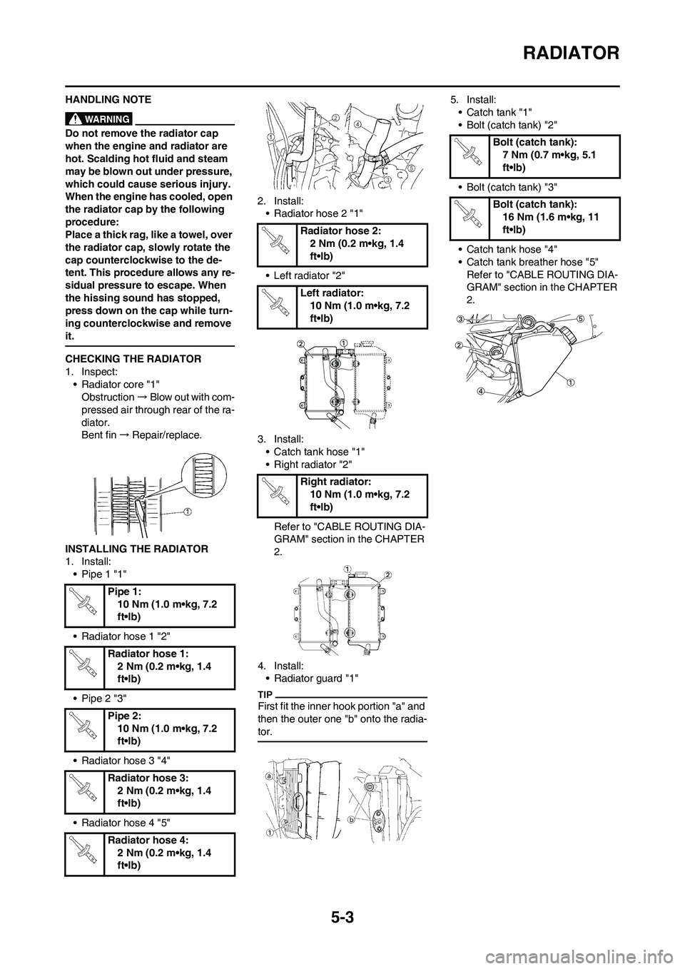 YAMAHA WR 450F 2011 Owners Manual 5-3
RADIATOR
HANDLING NOTE
Do not remove the radiator cap
when the engine and radiator are
hot. Scalding hot fluid and steam
may be blown out under pressure,
which could cause serious injury.
Whe YAMAHA WR 450F 2011 Owners Manual 5-3
RADIATOR
HANDLING NOTE
Do not remove the radiator cap
when the engine and radiator are
hot. Scalding hot fluid and steam
may be blown out under pressure,
which could cause serious injury.
Whe