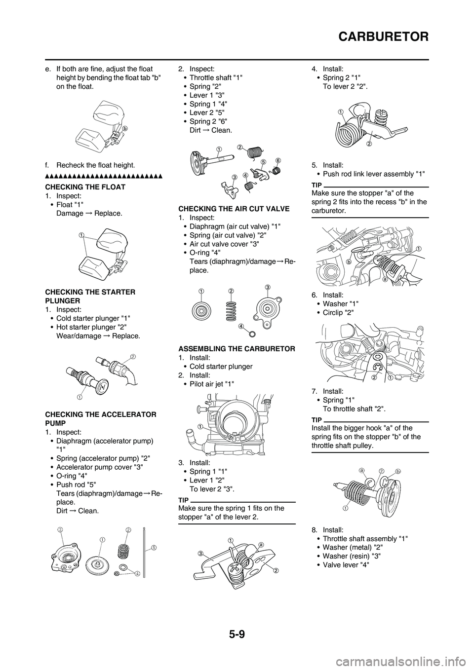 YAMAHA WR 450F 2011 Owners Manual 5-9
CARBURETOR
e. If both are fine, adjust the float
height by bending the float tab "b"
on the float.
f. Recheck the float height.
CHECKING THE FLOAT
1. Inspect:
• Float "1"
Damage→Replace.
CHE YAMAHA WR 450F 2011 Owners Manual 5-9
CARBURETOR
e. If both are fine, adjust the float
height by bending the float tab "b"
on the float.
f. Recheck the float height.
CHECKING THE FLOAT
1. Inspect:
• Float "1"
Damage→Replace.
CHE