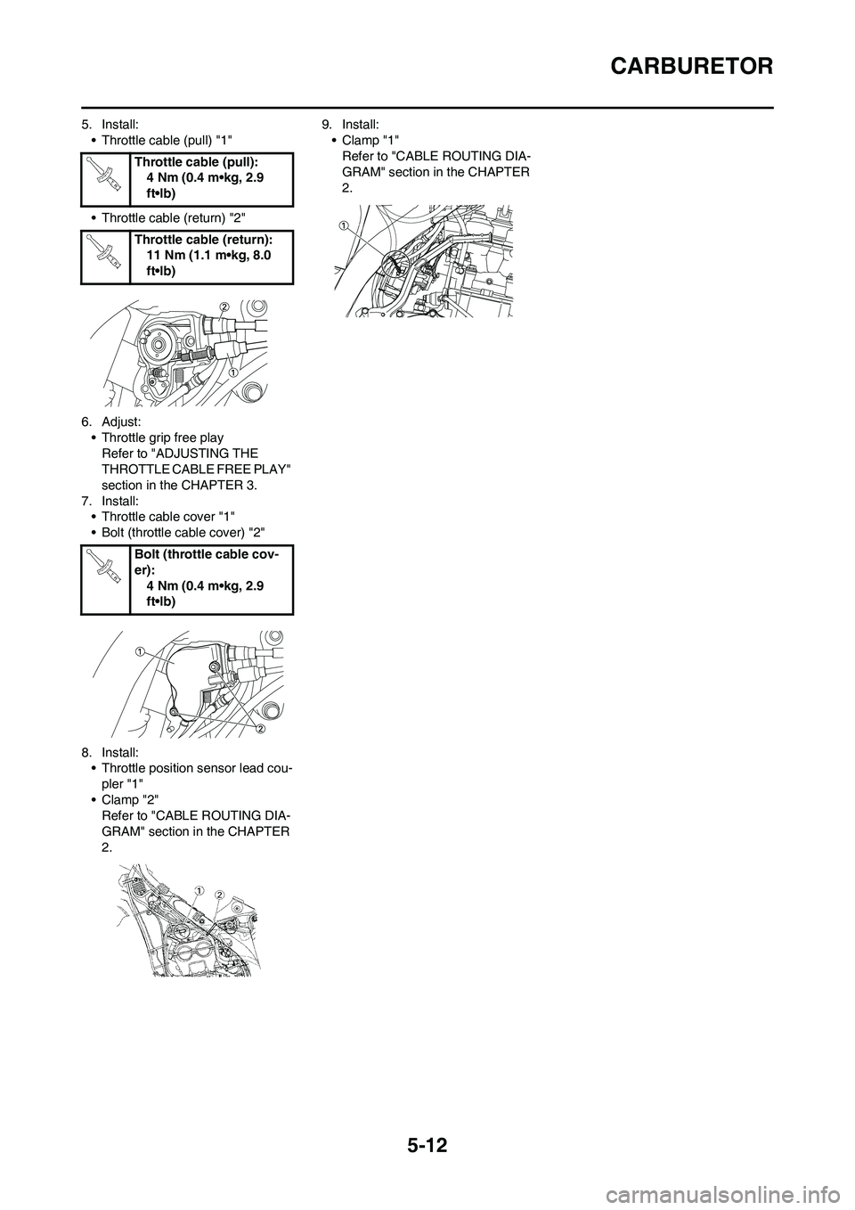 YAMAHA WR 450F 2011 Owners Manual 5-12
CARBURETOR
5. Install:
• Throttle cable (pull) "1"
• Throttle cable (return) "2"
6. Adjust:
• Throttle grip free play
Refer to "ADJUSTING THE
THROTTLE CABLE FREE PLAY"
section in the CHAP YAMAHA WR 450F 2011 Owners Manual 5-12
CARBURETOR
5. Install:
• Throttle cable (pull) "1"
• Throttle cable (return) "2"
6. Adjust:
• Throttle grip free play
Refer to "ADJUSTING THE
THROTTLE CABLE FREE PLAY"
section in the CHAP