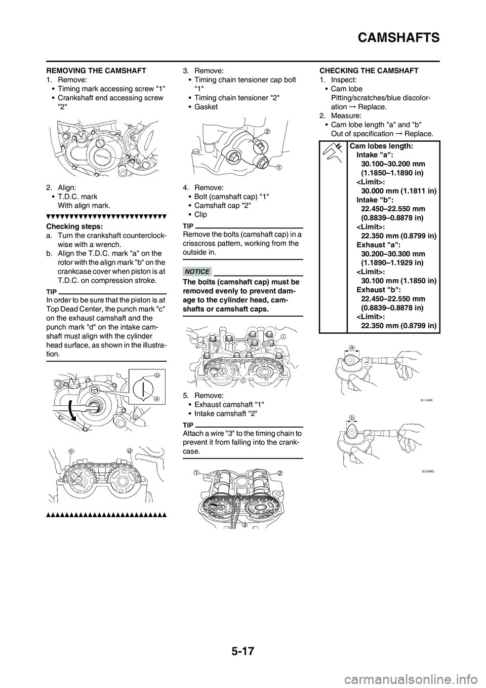 YAMAHA WR 450F 2011 Owners Manual 5-17
CAMSHAFTS
REMOVING THE CAMSHAFT
1. Remove:
• Timing mark accessing screw "1"
• Crankshaft end accessing screw
"2"
2. Align:
• T.D.C. mark
With align mark.
Checking steps:
a. Turn the crank YAMAHA WR 450F 2011 Owners Manual 5-17
CAMSHAFTS
REMOVING THE CAMSHAFT
1. Remove:
• Timing mark accessing screw "1"
• Crankshaft end accessing screw
"2"
2. Align:
• T.D.C. mark
With align mark.
Checking steps:
a. Turn the crank