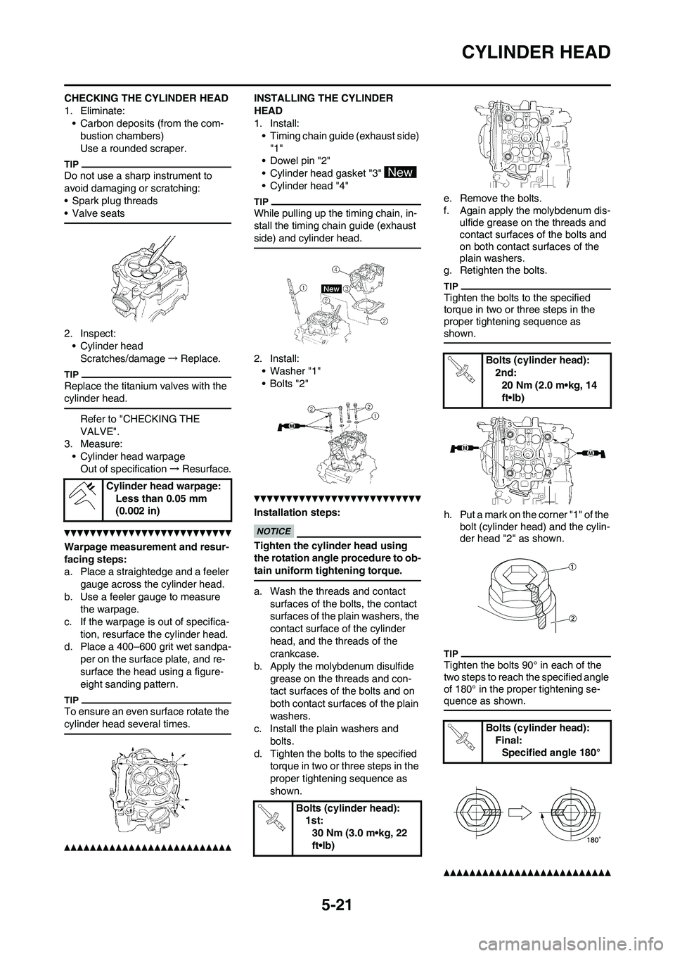 YAMAHA WR 450F 2011 Owners Manual 5-21
CYLINDER HEAD
CHECKING THE CYLINDER HEAD
1. Eliminate:
• Carbon deposits (from the com-
bustion chambers)
Use a rounded scraper.
Do not use a sharp instrument to
avoid damaging or scratching:
YAMAHA WR 450F 2011 Owners Manual 5-21
CYLINDER HEAD
CHECKING THE CYLINDER HEAD
1. Eliminate:
• Carbon deposits (from the com-
bustion chambers)
Use a rounded scraper.
Do not use a sharp instrument to
avoid damaging or scratching: