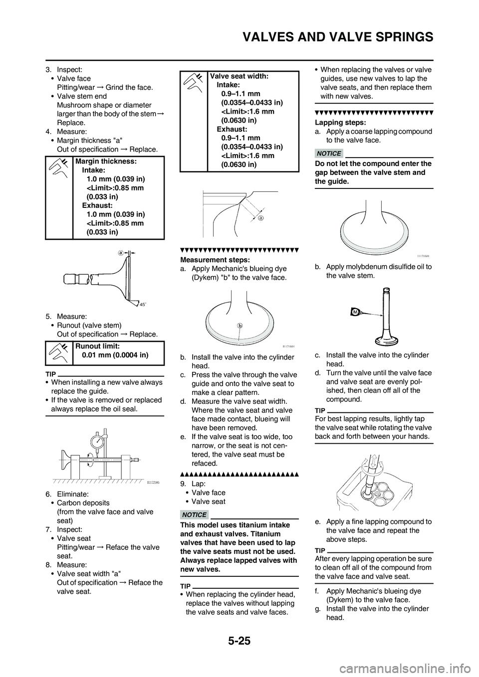 YAMAHA WR 450F 2011 Owners Manual
5-25
VALVES AND VALVE SPRINGS
3. Inspect:• Valve facePitting/wear →Grind the face.
• Valve stem end
Mushroom shape or diameter
larger than the body of the stem →
Replace.
4. Measure: • Mar YAMAHA WR 450F 2011 Owners Manual
5-25
VALVES AND VALVE SPRINGS
3. Inspect:• Valve facePitting/wear →Grind the face.
• Valve stem end
Mushroom shape or diameter
larger than the body of the stem →
Replace.
4. Measure: • Mar