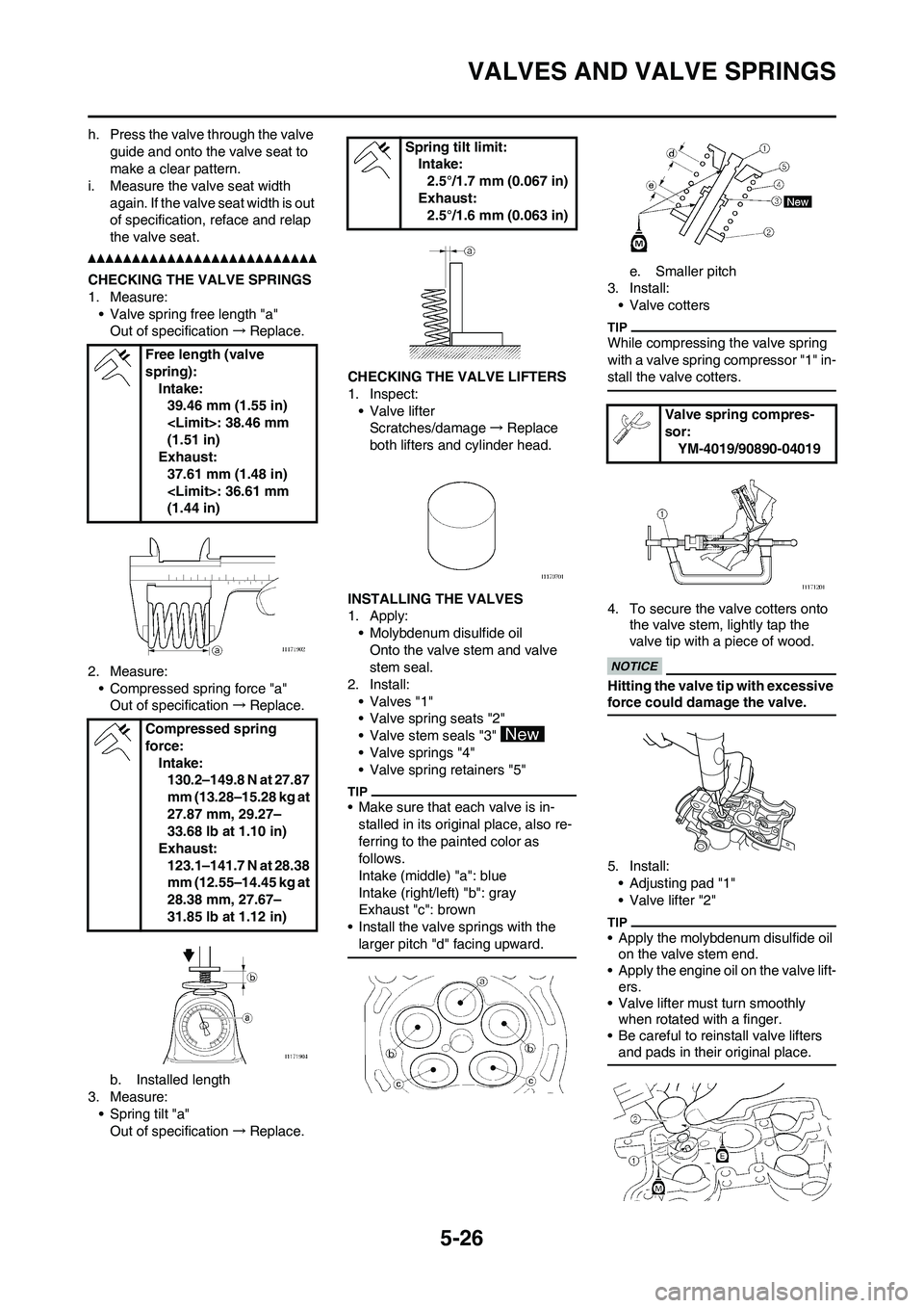 YAMAHA WR 450F 2011 Owners Manual 5-26
VALVES AND VALVE SPRINGS
h. Press the valve through the valve
guide and onto the valve seat to
make a clear pattern.
i. Measure the valve seat width
again. If the valve seat width is out
of s YAMAHA WR 450F 2011 Owners Manual 5-26
VALVES AND VALVE SPRINGS
h. Press the valve through the valve
guide and onto the valve seat to
make a clear pattern.
i. Measure the valve seat width
again. If the valve seat width is out
of s