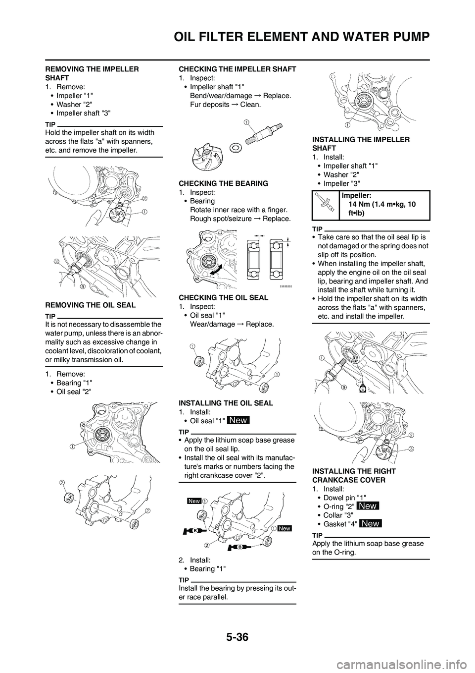 YAMAHA WR 450F 2011 Owners Manual 5-36
OIL FILTER ELEMENT AND WATER PUMP
REMOVING THE IMPELLER
SHAFT
1. Remove:
• Impeller "1"
• Washer "2"
• Impeller shaft "3"
Hold the impeller shaft on its width
across the flats "a" with sp YAMAHA WR 450F 2011 Owners Manual 5-36
OIL FILTER ELEMENT AND WATER PUMP
REMOVING THE IMPELLER
SHAFT
1. Remove:
• Impeller "1"
• Washer "2"
• Impeller shaft "3"
Hold the impeller shaft on its width
across the flats "a" with sp