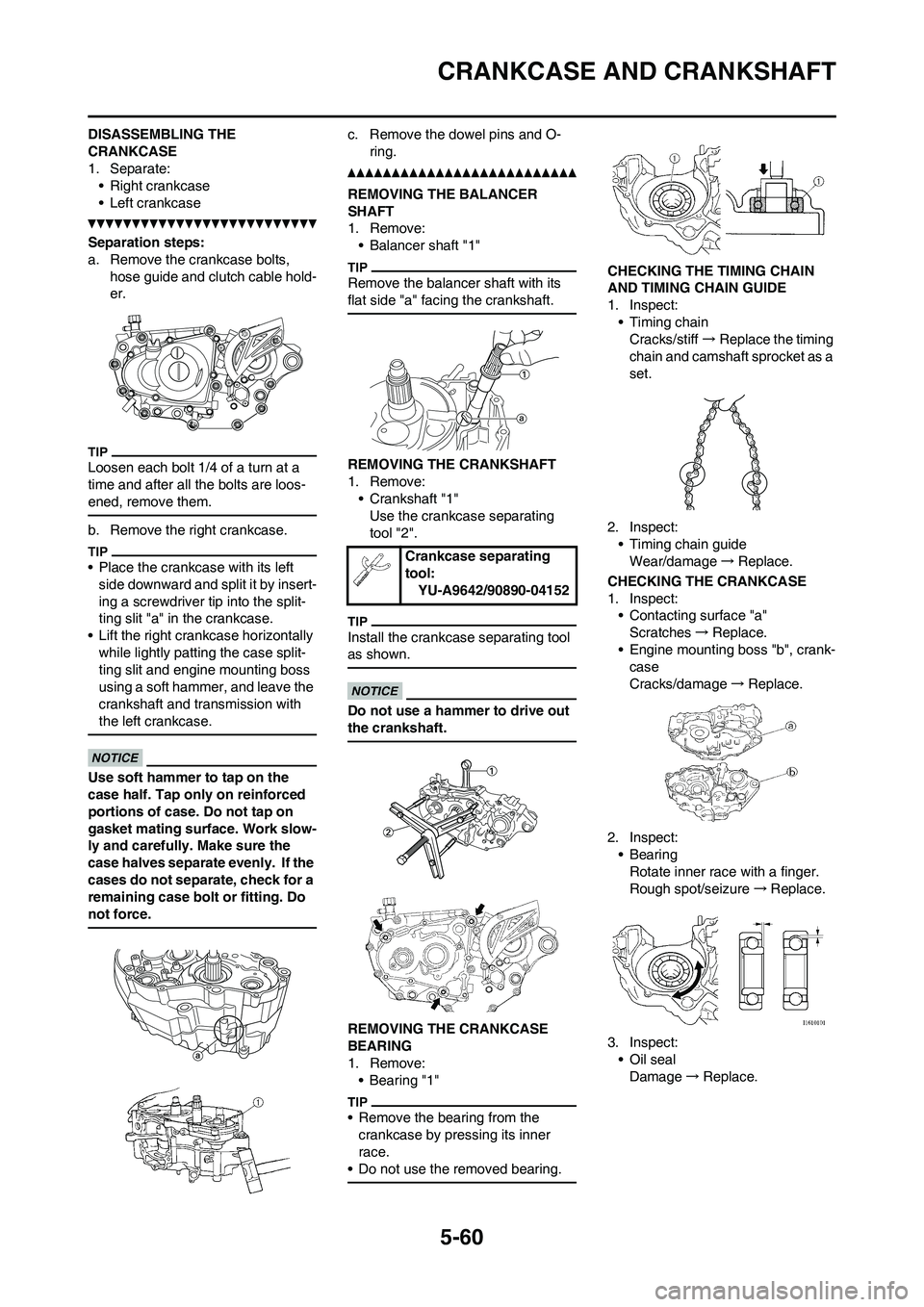 YAMAHA WR 450F 2011 Owners Manual 5-60
CRANKCASE AND CRANKSHAFT
DISASSEMBLING THE
CRANKCASE
1. Separate:
• Right crankcase
• Left crankcase
Separation steps:
a. Remove the crankcase bolts,
hose guide and clutch cable hold-
er.
L YAMAHA WR 450F 2011 Owners Manual 5-60
CRANKCASE AND CRANKSHAFT
DISASSEMBLING THE
CRANKCASE
1. Separate:
• Right crankcase
• Left crankcase
Separation steps:
a. Remove the crankcase bolts,
hose guide and clutch cable hold-
er.
L