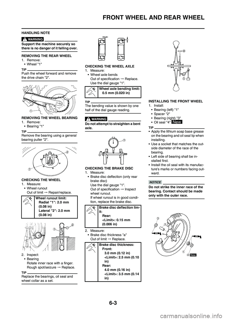 YAMAHA WR 450F 2011 Owners Manual 6-3
FRONT WHEEL AND REAR WHEEL
HANDLING NOTE
Support the machine securely so
there is no danger of it falling over.
REMOVING THE REAR WHEEL
1. Remove:
• Wheel "1"
Push the wheel forward and remove YAMAHA WR 450F 2011 Owners Manual 6-3
FRONT WHEEL AND REAR WHEEL
HANDLING NOTE
Support the machine securely so
there is no danger of it falling over.
REMOVING THE REAR WHEEL
1. Remove:
• Wheel "1"
Push the wheel forward and remove