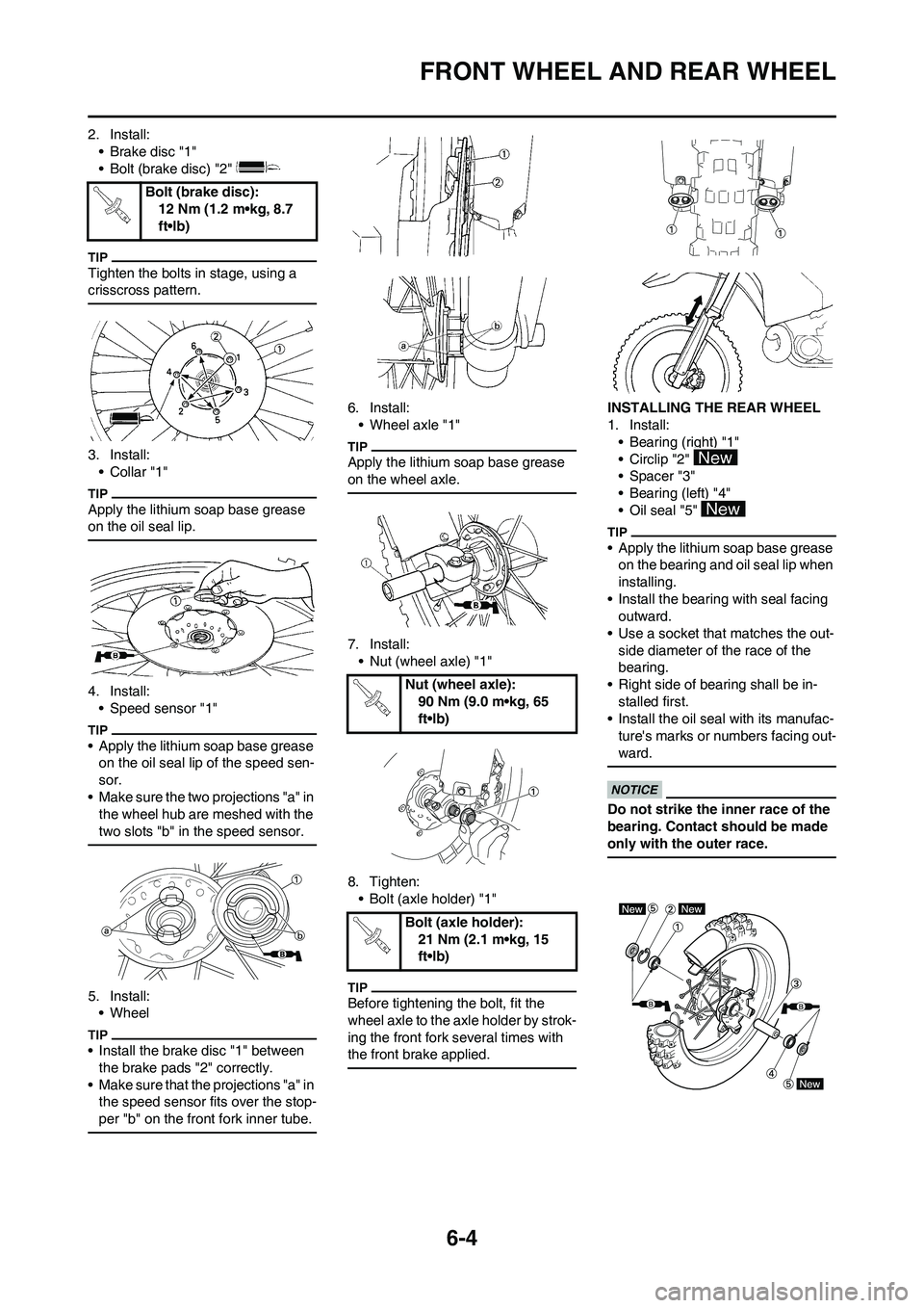 YAMAHA WR 450F 2011 Owners Manual 6-4
FRONT WHEEL AND REAR WHEEL
2. Install:
• Brake disc "1"
• Bolt (brake disc) "2"
Tighten the bolts in stage, using a
crisscross pattern.
3. Install:
•Collar "1"
Apply the lithium soap base YAMAHA WR 450F 2011 Owners Manual 6-4
FRONT WHEEL AND REAR WHEEL
2. Install:
• Brake disc "1"
• Bolt (brake disc) "2"
Tighten the bolts in stage, using a
crisscross pattern.
3. Install:
•Collar "1"
Apply the lithium soap base
