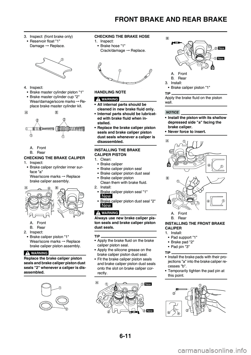 YAMAHA WR 450F 2011 Owners Manual 6-11
FRONT BRAKE AND REAR BRAKE
3. Inspect: (front brake only)
• Reservoir float "1"
Damage→Replace.
4. Inspect:
• Brake master cylinder piston "1"
• Brake master cylinder cup "2"
Wear/damage/ YAMAHA WR 450F 2011 Owners Manual 6-11
FRONT BRAKE AND REAR BRAKE
3. Inspect: (front brake only)
• Reservoir float "1"
Damage→Replace.
4. Inspect:
• Brake master cylinder piston "1"
• Brake master cylinder cup "2"
Wear/damage/
