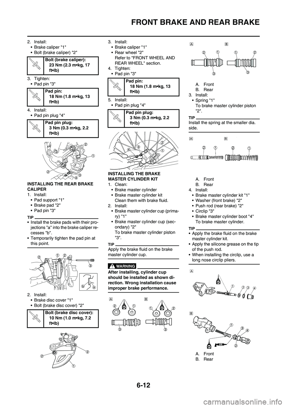 YAMAHA WR 450F 2011 Owners Manual 6-12
FRONT BRAKE AND REAR BRAKE
2. Install:
• Brake caliper "1"
• Bolt (brake caliper) "2"
3. Tighten:
• Pad pin "3"
4. Install:
• Pad pin plug "4"
INSTALLING THE REAR BRAKE
CALIPER
1. Instal YAMAHA WR 450F 2011 Owners Manual 6-12
FRONT BRAKE AND REAR BRAKE
2. Install:
• Brake caliper "1"
• Bolt (brake caliper) "2"
3. Tighten:
• Pad pin "3"
4. Install:
• Pad pin plug "4"
INSTALLING THE REAR BRAKE
CALIPER
1. Instal