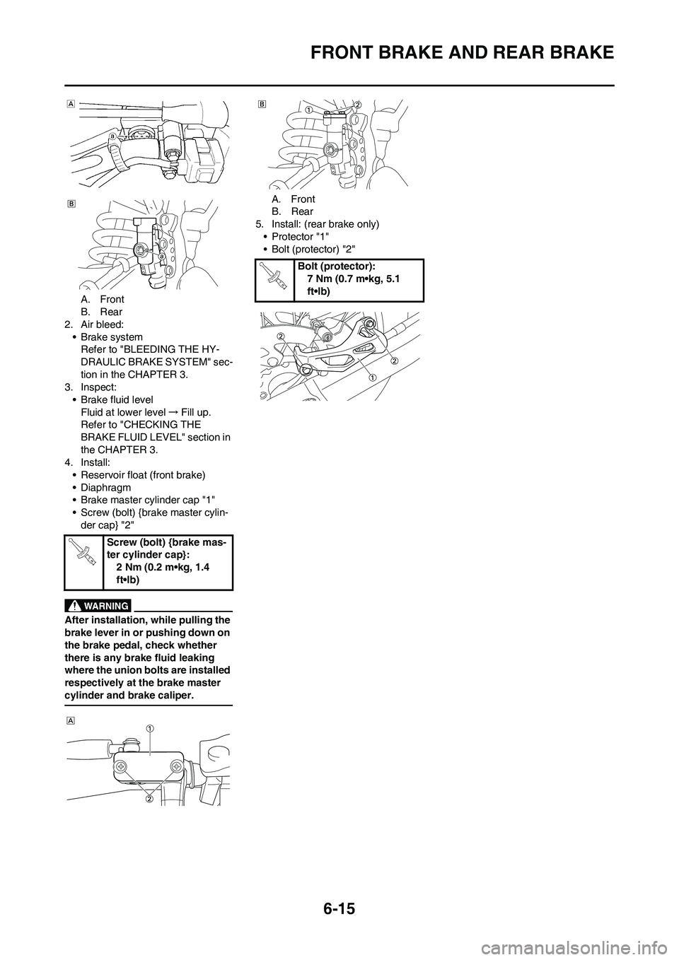 YAMAHA WR 450F 2011 Owners Manual 6-15
FRONT BRAKE AND REAR BRAKE
A. Front
B. Rear
2. Air bleed:
• Brake system
Refer to "BLEEDING THE HY-
DRAULIC BRAKE SYSTEM" sec-
tion in the CHAPTER 3.
3. Inspect:
• Brake fluid level
Fluid at YAMAHA WR 450F 2011 Owners Manual 6-15
FRONT BRAKE AND REAR BRAKE
A. Front
B. Rear
2. Air bleed:
• Brake system
Refer to "BLEEDING THE HY-
DRAULIC BRAKE SYSTEM" sec-
tion in the CHAPTER 3.
3. Inspect:
• Brake fluid level
Fluid at