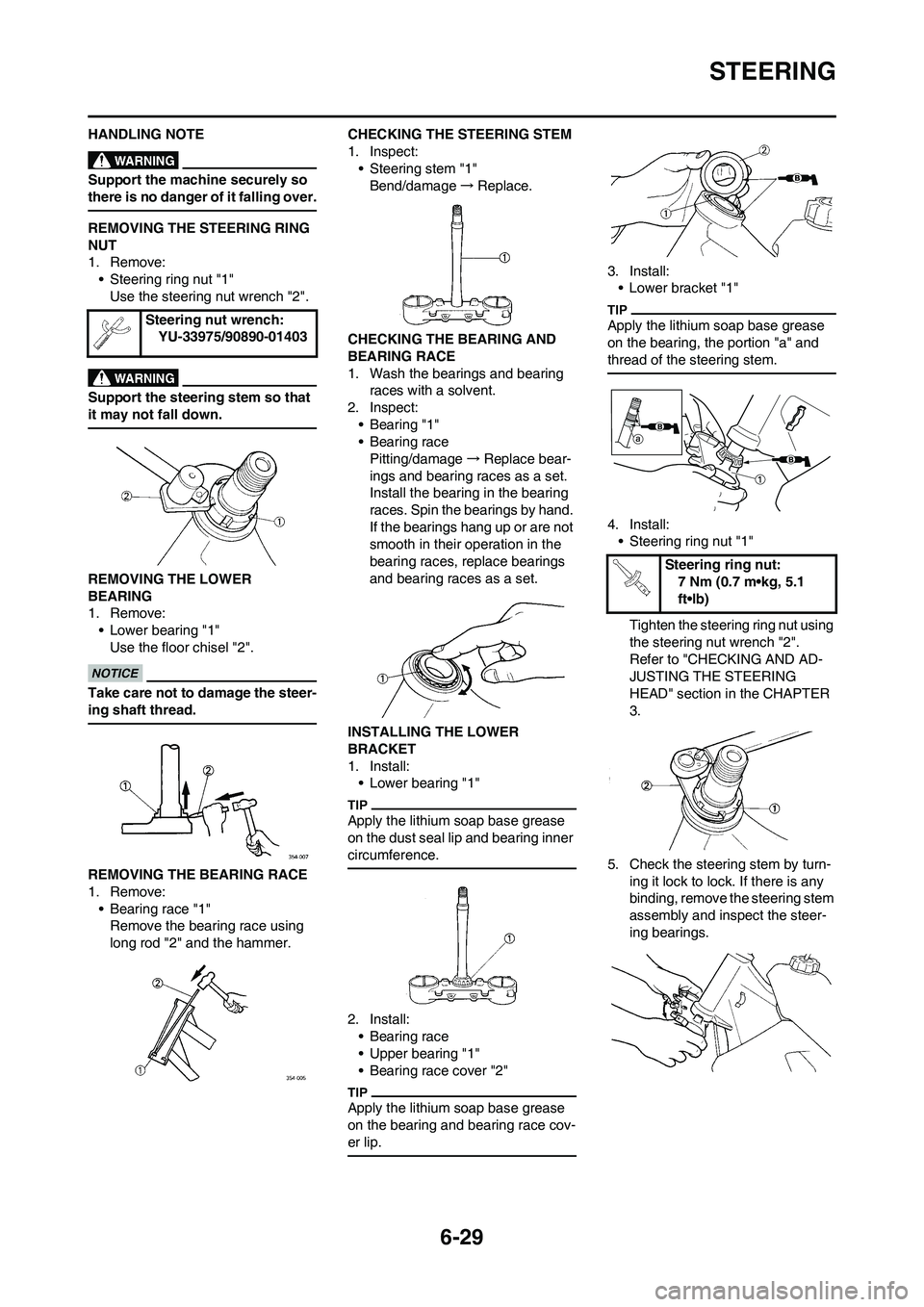 YAMAHA WR 450F 2011 Owners Manual 6-29
STEERING
HANDLING NOTE
Support the machine securely so
there is no danger of it falling over.
REMOVING THE STEERING RING
NUT
1. Remove:
• Steering ring nut "1"
Use the steering nut wrench "2" YAMAHA WR 450F 2011 Owners Manual 6-29
STEERING
HANDLING NOTE
Support the machine securely so
there is no danger of it falling over.
REMOVING THE STEERING RING
NUT
1. Remove:
• Steering ring nut "1"
Use the steering nut wrench "2"
