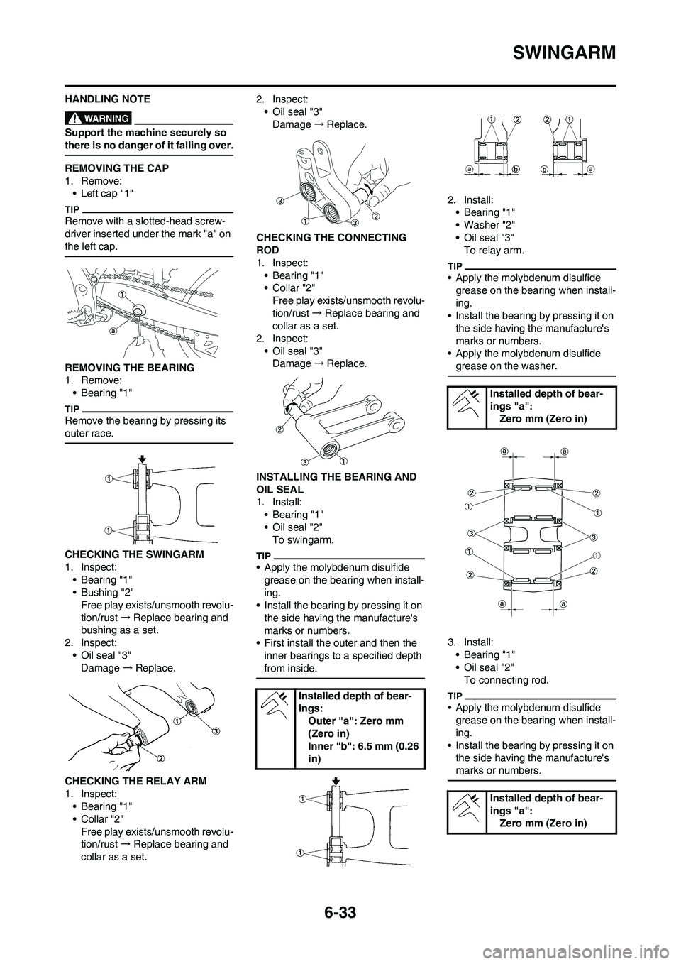 YAMAHA WR 450F 2011 Owners Manual 6-33
SWINGARM
HANDLING NOTE
Support the machine securely so
there is no danger of it falling over.
REMOVING THE CAP
1. Remove:
• Left cap "1"
Remove with a slotted-head screw-
driver inserted under YAMAHA WR 450F 2011 Owners Manual 6-33
SWINGARM
HANDLING NOTE
Support the machine securely so
there is no danger of it falling over.
REMOVING THE CAP
1. Remove:
• Left cap "1"
Remove with a slotted-head screw-
driver inserted under