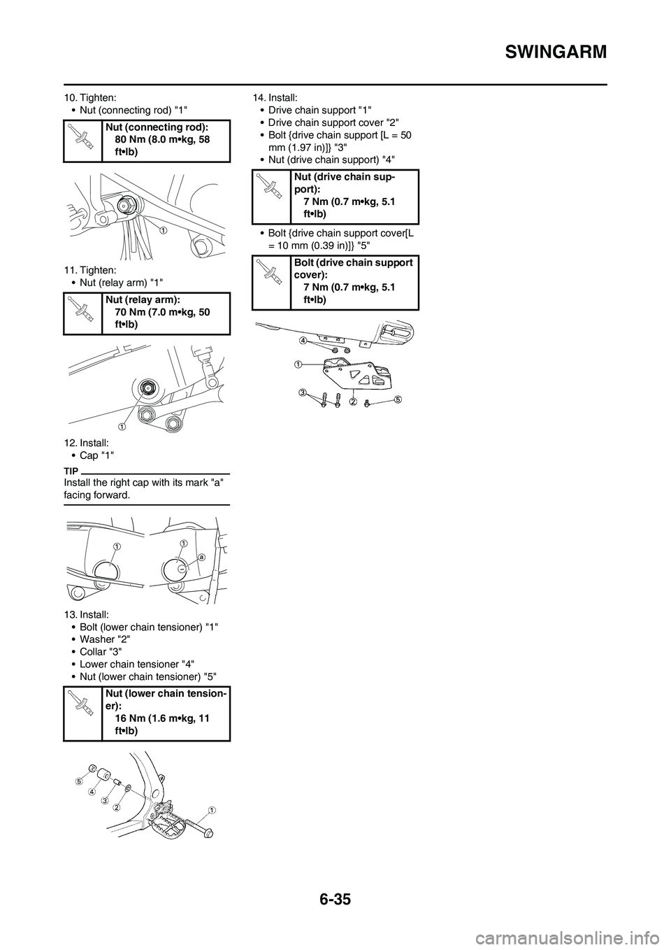 YAMAHA WR 450F 2011  Owners Manual 6-35
SWINGARM
10. Tighten:
• Nut (connecting rod) "1"
11. Tighten:
• Nut (relay arm) "1"
12. Install:
•Cap "1"
Install the right cap with its mark "a" 
facing forward.
13. Install:
• Bolt (low