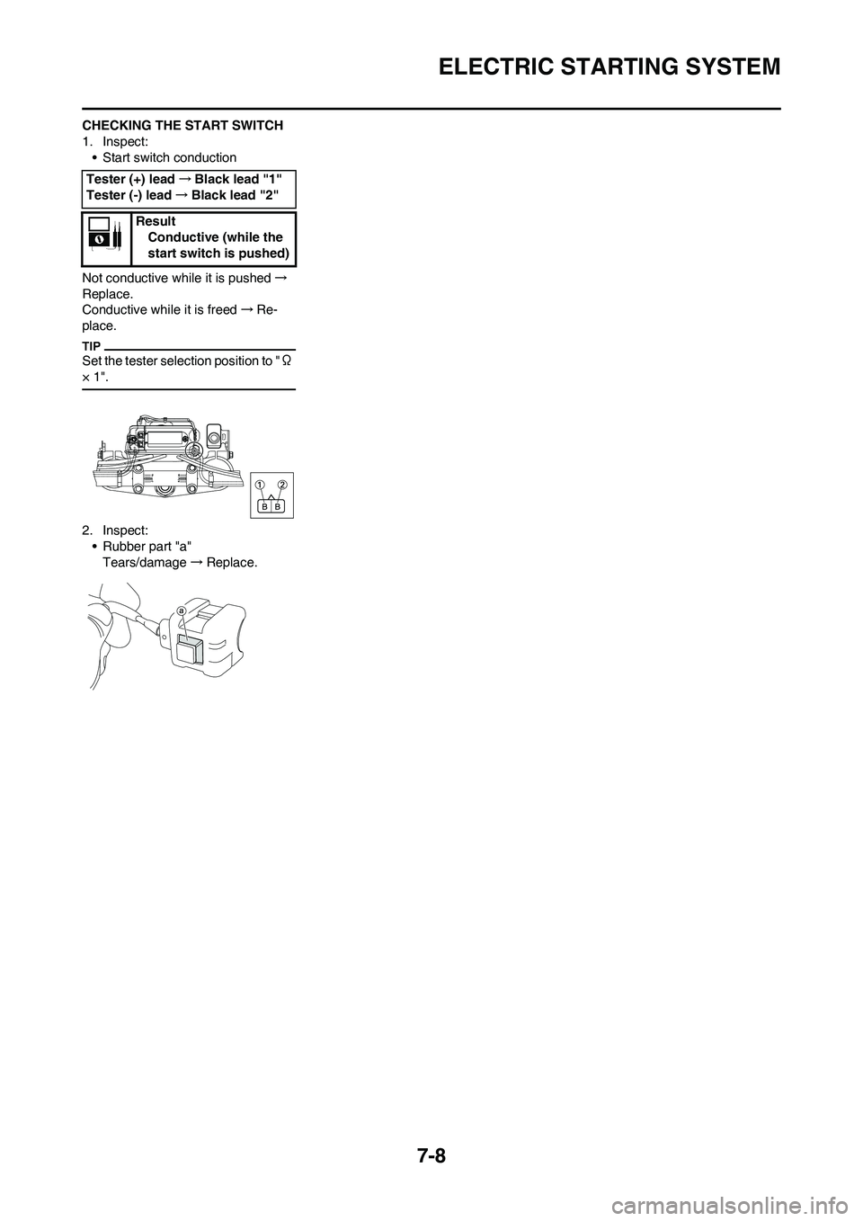 YAMAHA WR 450F 2011 Owners Manual 7-8
ELECTRIC STARTING SYSTEM
CHECKING THE START SWITCH
1. Inspect:
• Start switch conduction
Not conductive while it is pushed→
Replace.
Conductive while it is freed→Re-
place.
Set the tester se YAMAHA WR 450F 2011 Owners Manual 7-8
ELECTRIC STARTING SYSTEM
CHECKING THE START SWITCH
1. Inspect:
• Start switch conduction
Not conductive while it is pushed→
Replace.
Conductive while it is freed→Re-
place.
Set the tester se