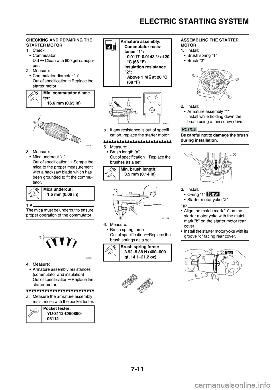 YAMAHA WR 450F 2011 Owners Manual 7-11
ELECTRIC STARTING SYSTEM
CHECKING AND REPAIRING THE
STARTER MOTOR
1. Check:
• Commutator
Dirt→Clean with 600 grit sandpa-
per.
2. Measure:
• Commutator diameter "a"
Out of specification→ YAMAHA WR 450F 2011 Owners Manual 7-11
ELECTRIC STARTING SYSTEM
CHECKING AND REPAIRING THE
STARTER MOTOR
1. Check:
• Commutator
Dirt→Clean with 600 grit sandpa-
per.
2. Measure:
• Commutator diameter "a"
Out of specification→